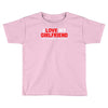 i love my girlfriend Toddler T-shirt