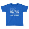 big disappointment come from high expectations Toddler T-shirt