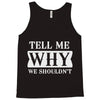 tell me why we shouldn't Tank Top