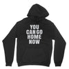 You Can Go Home Now Unisex Hoodie