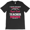 i never dreamed i would be a super cool teacher. but here i am killing T-Shirt