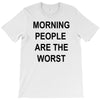 morning people are the worst T-Shirt