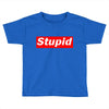 stupid Toddler T-shirt
