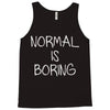 normal is boring Tank Top