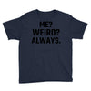 Me Weird Always Youth Tee