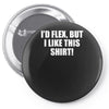 i'd flex but i like this shirt Pin-back button
