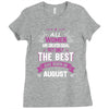 All Women Created Equal But The Best Born In August Ladies Fitted T-Shirt