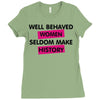 well behaved women seldom make history Ladies Fitted T-Shirt