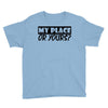 my place or yours Youth Tee