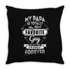 My Papa Is Totally My Most Favorite Guy Throw Pillow