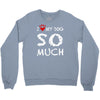 i love my dog so much Crewneck Sweatshirt