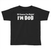 of course i'm right i'm bob Toddler T-shirt