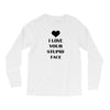 i love your stupid face Long Sleeve Shirts