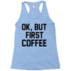 ok, but first coffee Racerback Tank