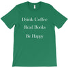 drink coffee read books be happy T-Shirt