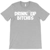 drink up bitches (2) T-Shirt