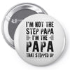 I&rsquo;M not the Step Papa I&rsquo;M The Papa That STEPPED UP Pin-back button