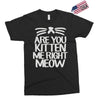 are you kitten me right meow Exclusive T-shirt