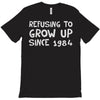 refusing to grow up since 1984 T-Shirt
