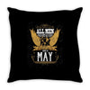 All Men Are Created Equal But Only The Best Are Born In May Throw Pillow