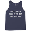 you gotta risk it to get the biscuit Tank Top