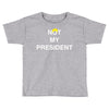 Not My President Toddler T-shirt