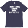 i don&rsquo;t snore i dream i&rsquo;m a motorcycle T-Shirt