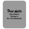 Dear Math Stop Asking To Find Your X, He Is Not Coming Back Mousepad