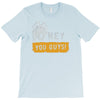 hey you guys T-Shirt