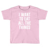 i want to eat all the things Toddler T-shirt