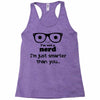 i'm not a nerd i'm just smarter than you Racerback Tank