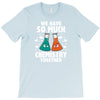 We Have So Much Chemistry Together T-Shirt