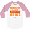 Legends Are Born In April 3/4 Sleeve Shirt