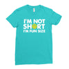 i'm not short, i'm fun size   small tiny little shorty person gift tee Ladies Fitted T-Shirt