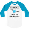 technically, the glass is always full 3/4 Sleeve Shirt