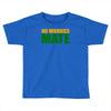 no worries mate Toddler T-shirt