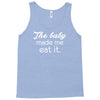 the baby made me Tank Top