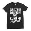Surely Not Everybody Was Kung Fu Fighting Ladies Fitted T-Shirt