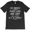 i'm mostly peace, love and light &amp; a little go fuck yourself T-Shirt