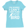 sorry i can't i have plans with my bird Ladies Fitted T-Shirt