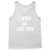 i woke up like this Tank Top