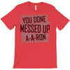 you done messed up a a ron T-Shirt
