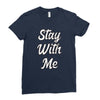 STAY WITH ME Ladies Fitted T-Shirt