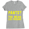 pants you mean leg prisons Ladies Fitted T-Shirt