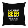 a day without beer Throw Pillow