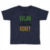 i'm so vegan i don't even call my boyfriend honey Toddler T-shirt