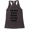 i'm not quite right in the head Racerback Tank