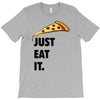 just eat it pizza lover T-Shirt