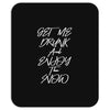 Get Me Drunk And Enjoy The Show Mousepad