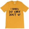 I Really Do Care Don't U? T-Shirt